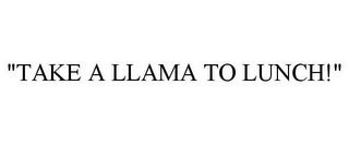 "TAKE A LLAMA TO LUNCH!"