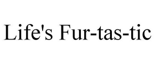 LIFE'S FUR-TAS-TIC