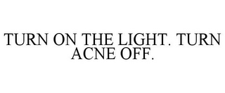 TURN ON THE LIGHT. TURN ACNE OFF.