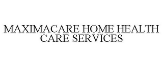 MAXIMACARE HOME HEALTH CARE SERVICES