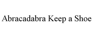 ABRACADABRA KEEP A SHOE