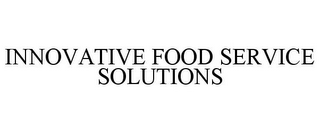 INNOVATIVE FOOD SERVICE SOLUTIONS