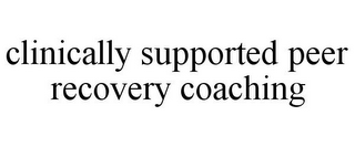 CLINICALLY SUPPORTED PEER RECOVERY COACHING