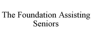 THE FOUNDATION ASSISTING SENIORS