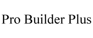 PRO BUILDER PLUS