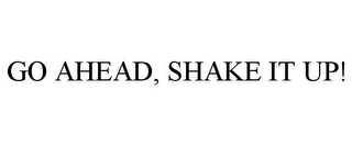 GO AHEAD, SHAKE IT UP!