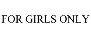 FOR GIRLS ONLY