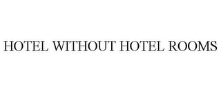 HOTEL WITHOUT HOTEL ROOMS