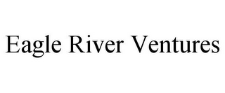 EAGLE RIVER VENTURES