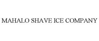 MAHALO SHAVE ICE COMPANY