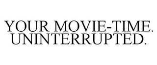 YOUR MOVIE-TIME. UNINTERRUPTED.