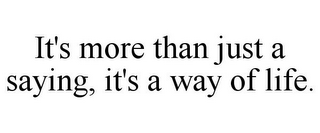 IT'S MORE THAN JUST A SAYING, IT'S A WAY OF LIFE.