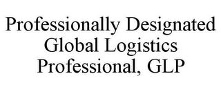 PROFESSIONALLY DESIGNATED GLOBAL LOGISTICS PROFESSIONAL, GLP