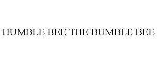 HUMBLE BEE THE BUMBLE BEE