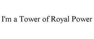 I'M A TOWER OF ROYAL POWER