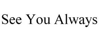SEE YOU ALWAYS