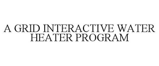 A GRID INTERACTIVE WATER HEATER PROGRAM