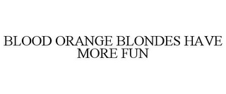 BLOOD ORANGE BLONDES HAVE MORE FUN