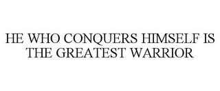 HE WHO CONQUERS HIMSELF IS THE GREATEST WARRIOR