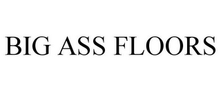 BIG ASS FLOORS