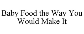 BABY FOOD THE WAY YOU WOULD MAKE IT