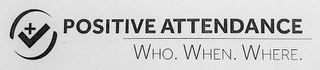 POSITIVE ATTENDANCE WHO, WHEN, WHERE