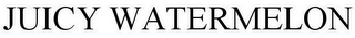 JUICY WATERMELON
