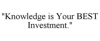 "KNOWLEDGE IS YOUR BEST INVESTMENT."