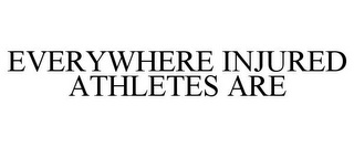 EVERYWHERE INJURED ATHLETES ARE