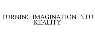 TURNING IMAGINATION INTO REALITY