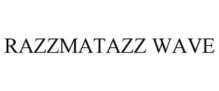 RAZZMATAZZ WAVE