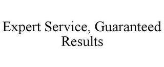 EXPERT SERVICE, GUARANTEED RESULTS