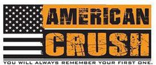 AMERICAN CRUSH YOU WILL ALWAYS REMEMBERYOUR FIRST ONE.