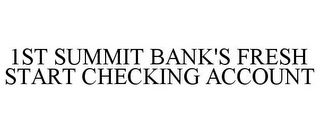 1ST SUMMIT BANK'S FRESH START CHECKING ACCOUNT