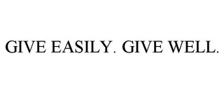 GIVE EASILY. GIVE WELL.