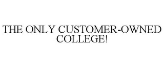 THE ONLY CUSTOMER-OWNED COLLEGE!