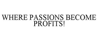 WHERE PASSIONS BECOME PROFITS!