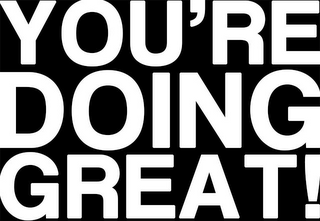 YOU'RE DOING GREAT!