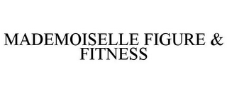 MADEMOISELLE FIGURE & FITNESS