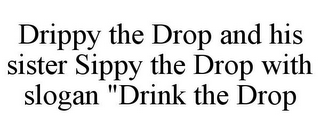 DRIPPY THE DROP AND HIS SISTER SIPPY THE DROP WITH SLOGAN "DRINK THE DROP