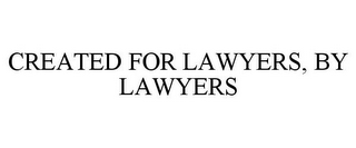 CREATED FOR LAWYERS, BY LAWYERS