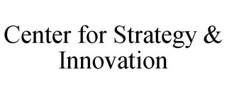 CENTER FOR STRATEGY & INNOVATION