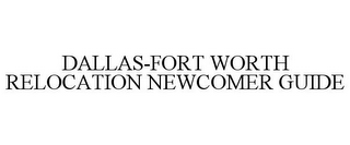 DALLAS-FORT WORTH RELOCATION NEWCOMER GUIDE