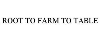 ROOT TO FARM TO TABLE