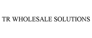 TR WHOLESALE SOLUTIONS