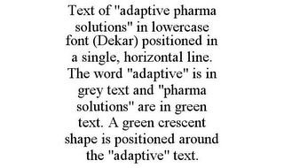 TEXT OF "ADAPTIVE PHARMA SOLUTIONS" IN LOWERCASE FONT (DEKAR) POSITIONED IN A SINGLE, HORIZONTAL LINE. THE WORD "ADAPTIVE" IS IN GREY TEXT AND "PHARMA SOLUTIONS" ARE IN GREEN TEXT. A GREEN CRESCENT SHAPE IS POSITIONED AROUND THE "ADAPTIVE" TEXT.