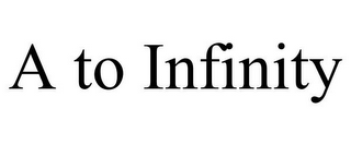 A TO INFINITY