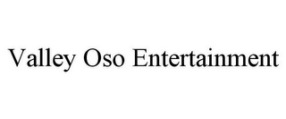 VALLEY OSO ENTERTAINMENT