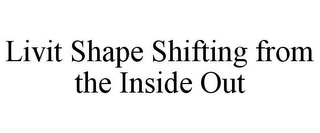 LIVIT SHAPE SHIFTING FROM THE INSIDE OUT