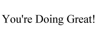 YOU'RE DOING GREAT!